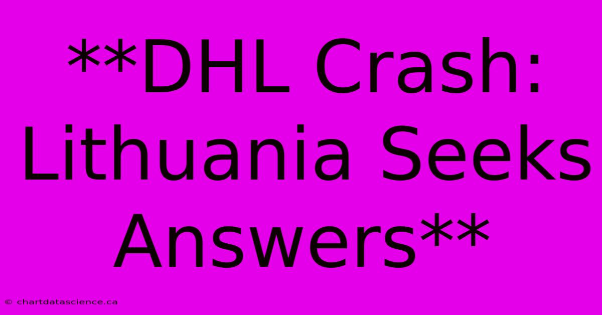 **DHL Crash: Lithuania Seeks Answers**