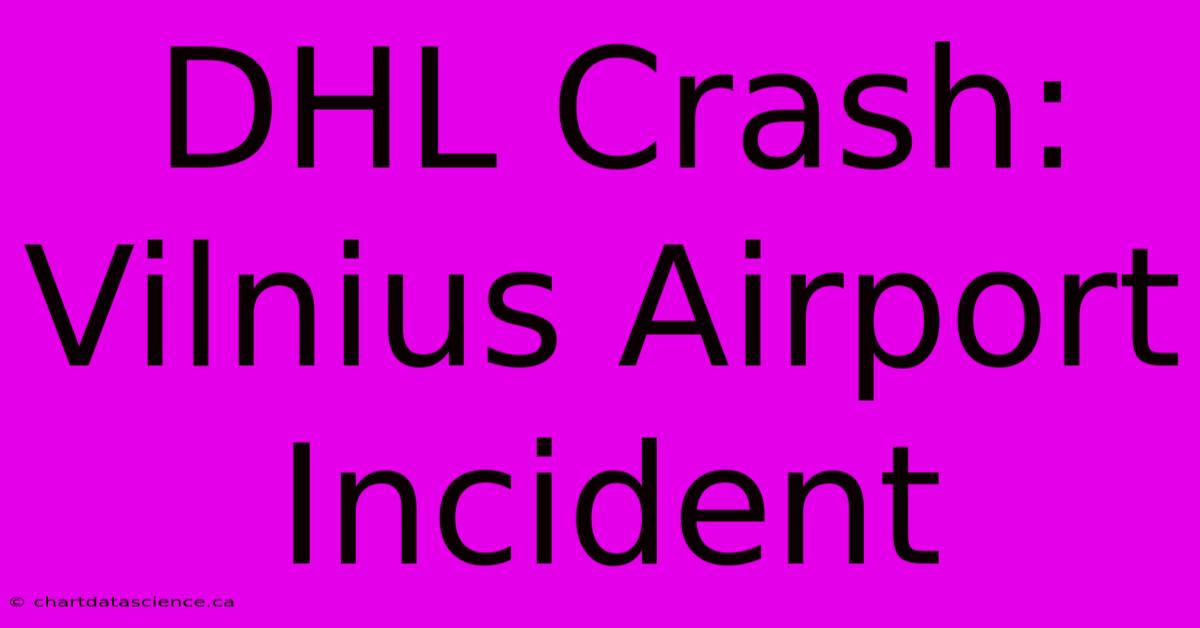 DHL Crash: Vilnius Airport Incident