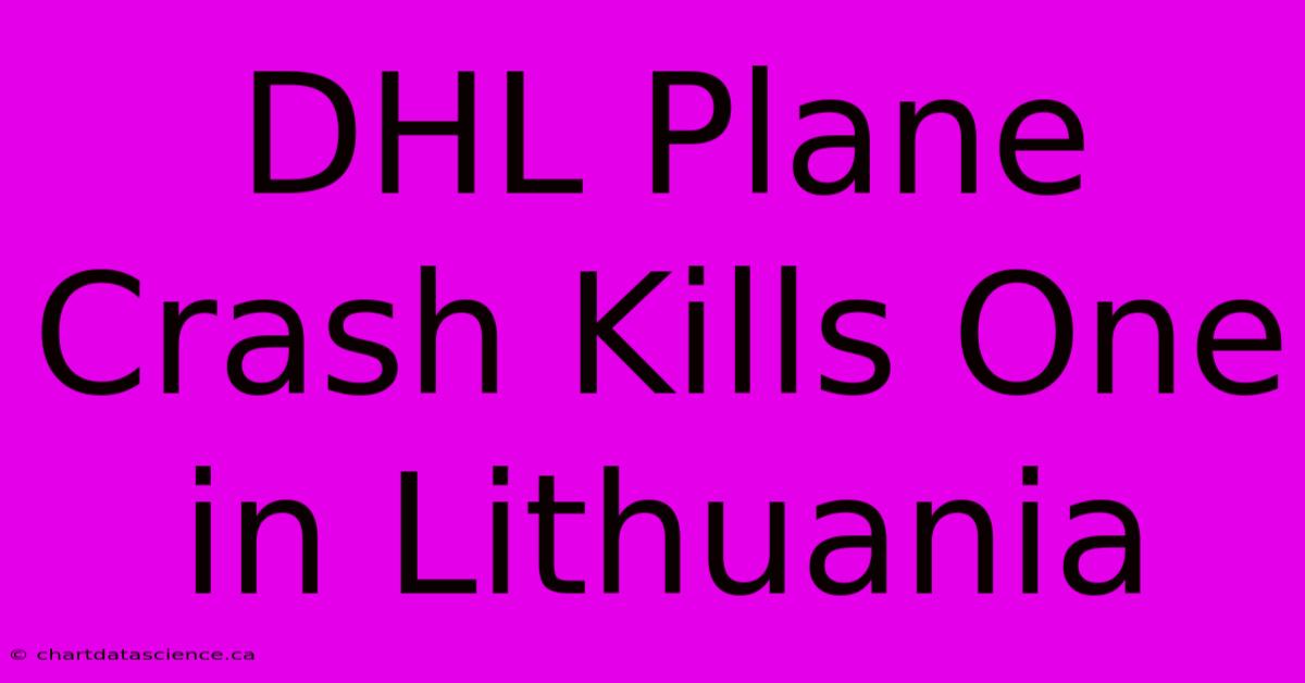 DHL Plane Crash Kills One In Lithuania