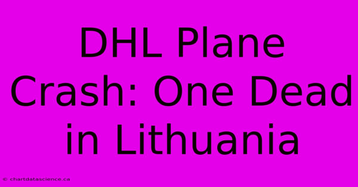 DHL Plane Crash: One Dead In Lithuania