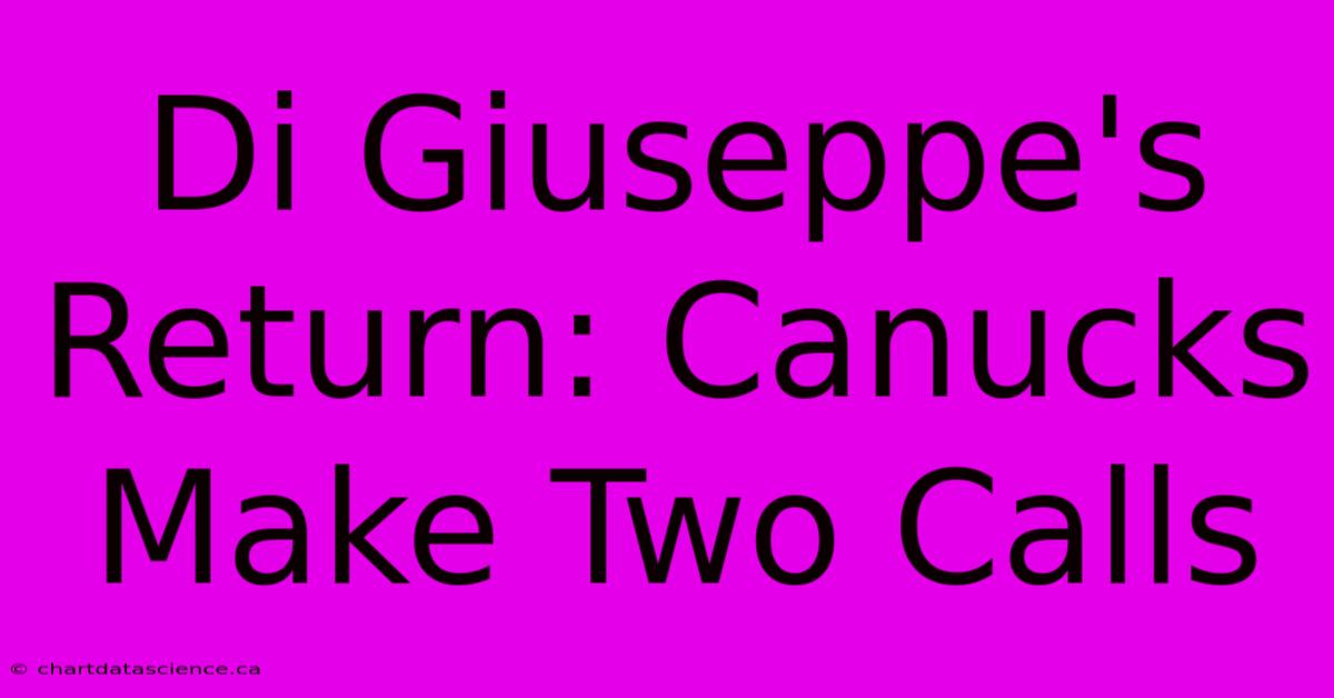 Di Giuseppe's Return: Canucks Make Two Calls