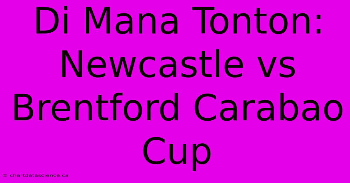 Di Mana Tonton: Newcastle Vs Brentford Carabao Cup