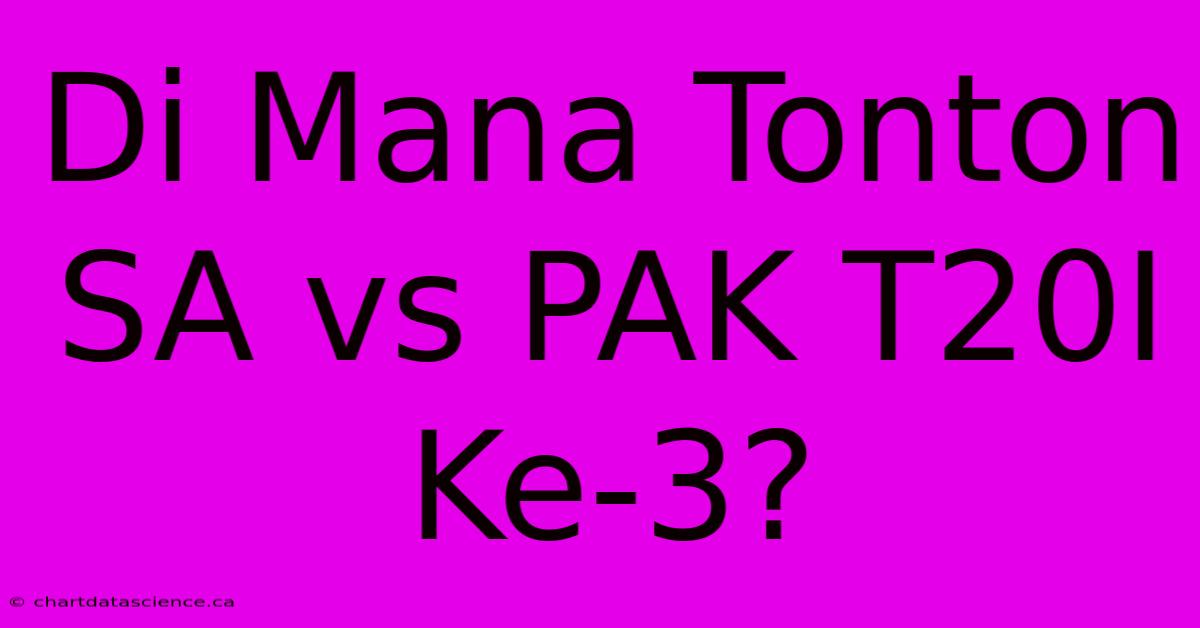 Di Mana Tonton SA Vs PAK T20I Ke-3?