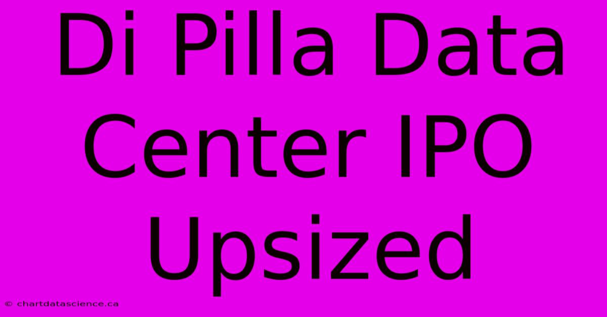 Di Pilla Data Center IPO Upsized