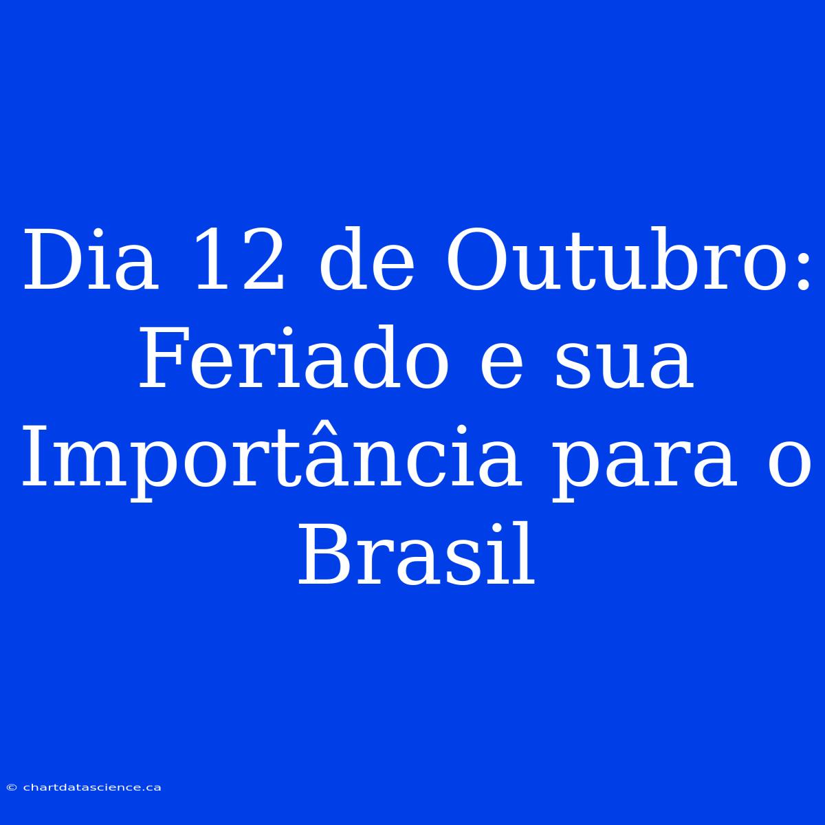 Dia 12 De Outubro: Feriado E Sua Importância Para O Brasil