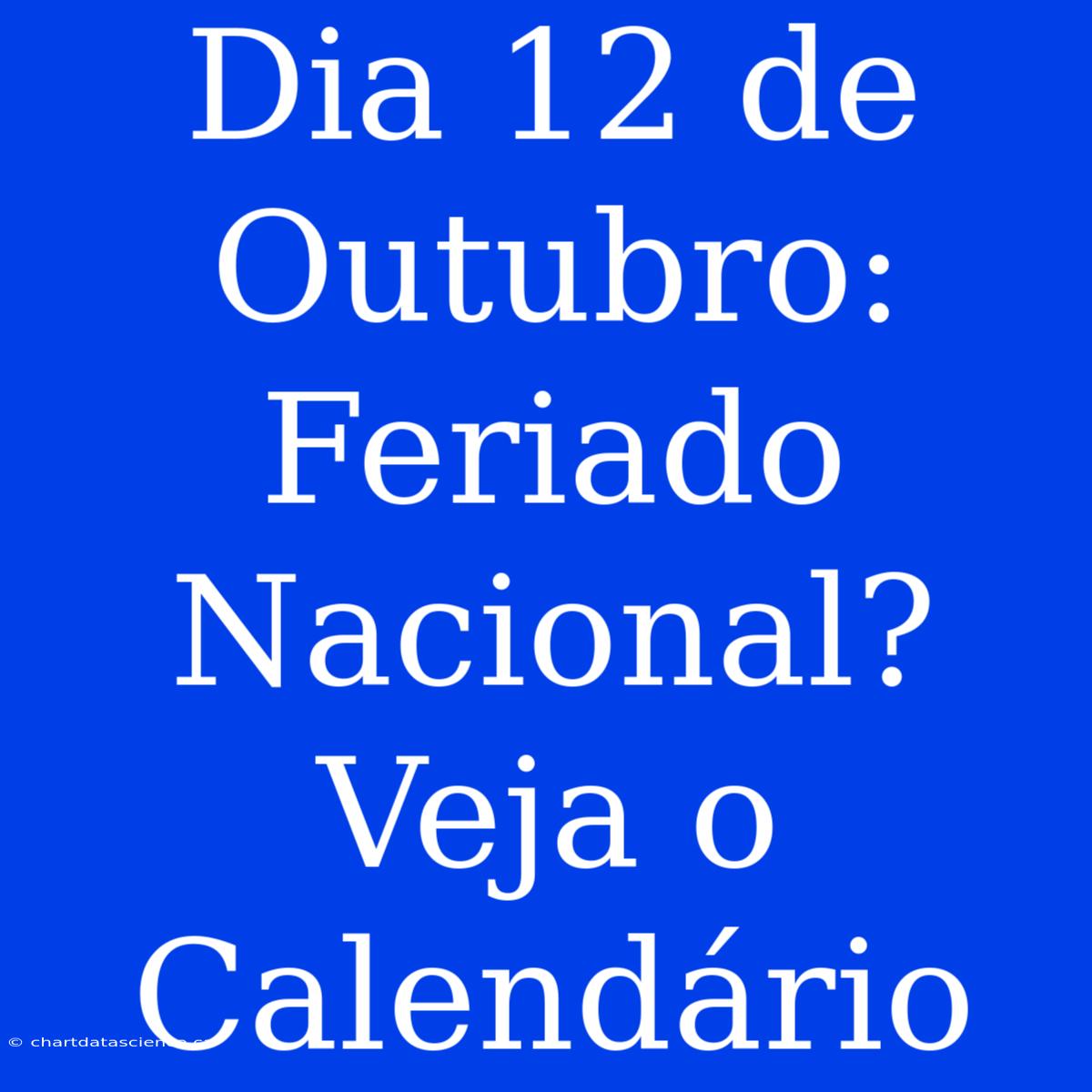 Dia 12 De Outubro: Feriado Nacional? Veja O Calendário