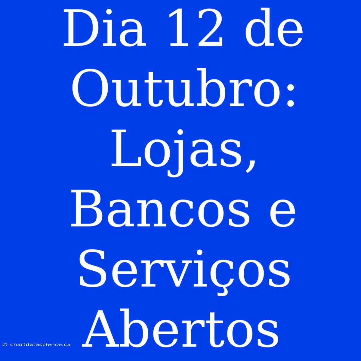 Dia 12 De Outubro: Lojas, Bancos E Serviços Abertos