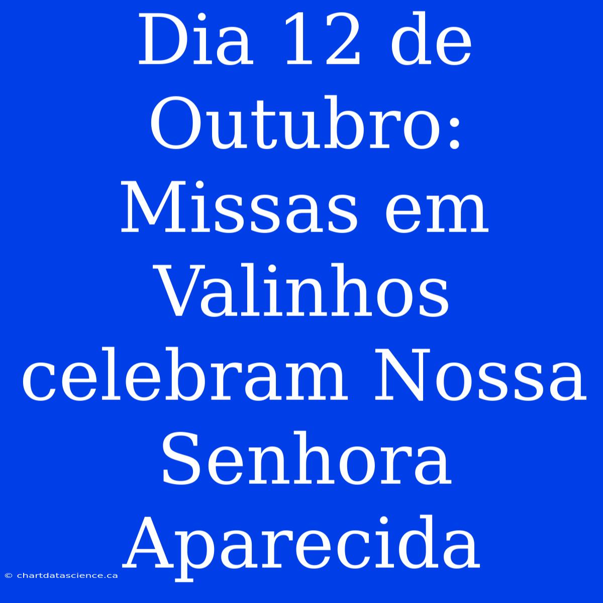 Dia 12 De Outubro: Missas Em Valinhos Celebram Nossa Senhora Aparecida