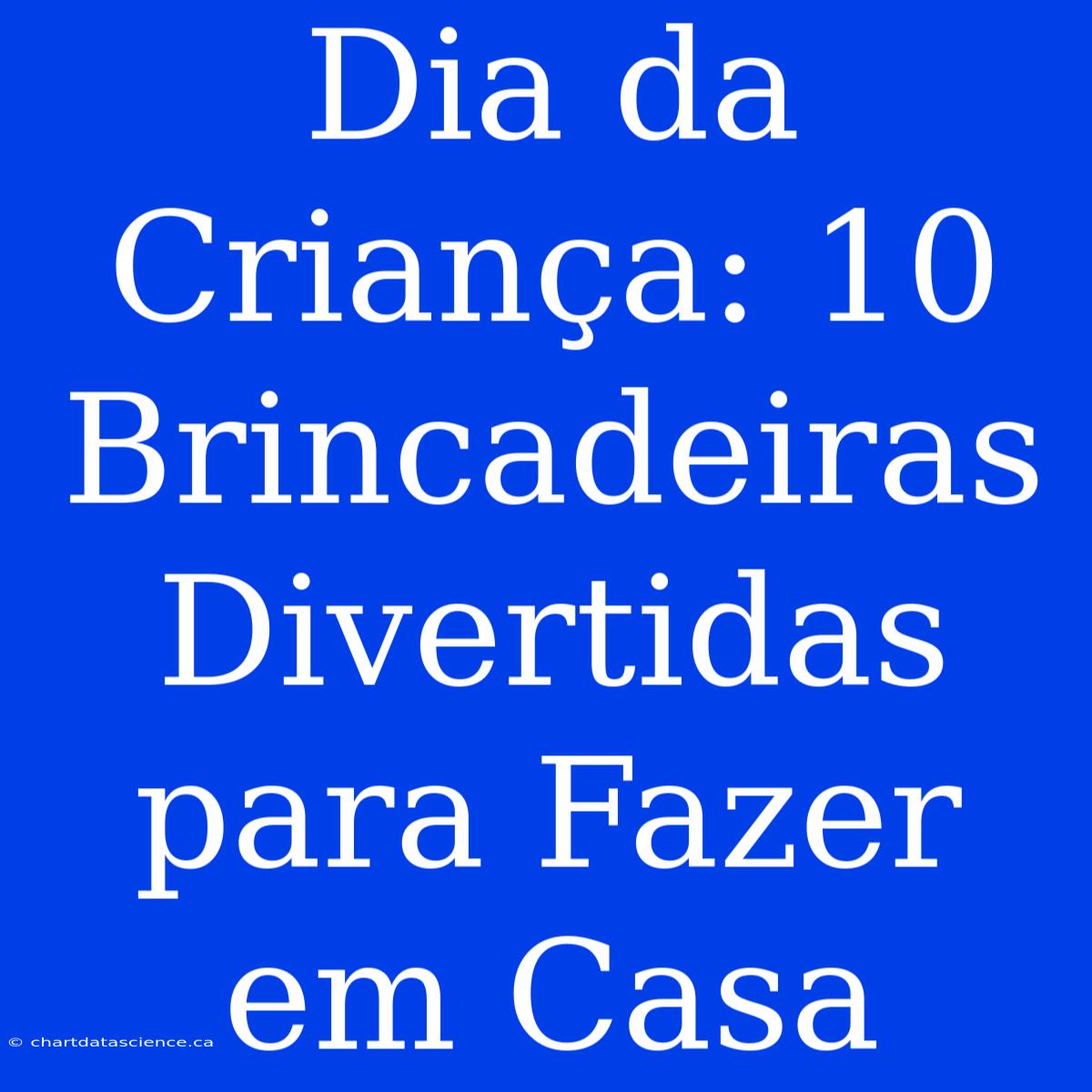 Dia Da Criança: 10 Brincadeiras Divertidas Para Fazer Em Casa