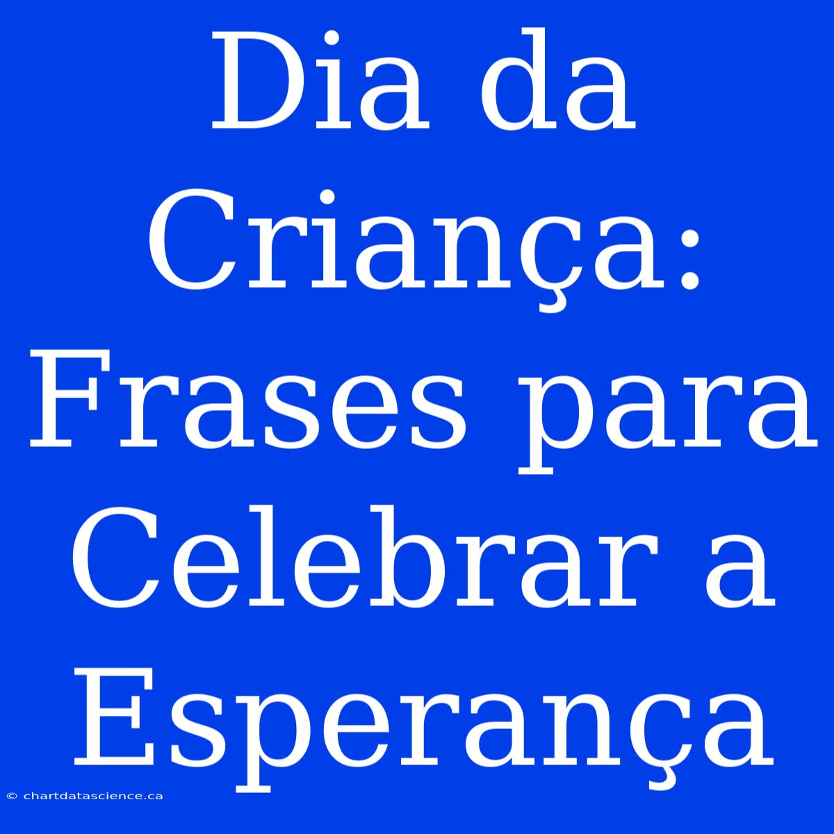 Dia Da Criança: Frases Para Celebrar A Esperança