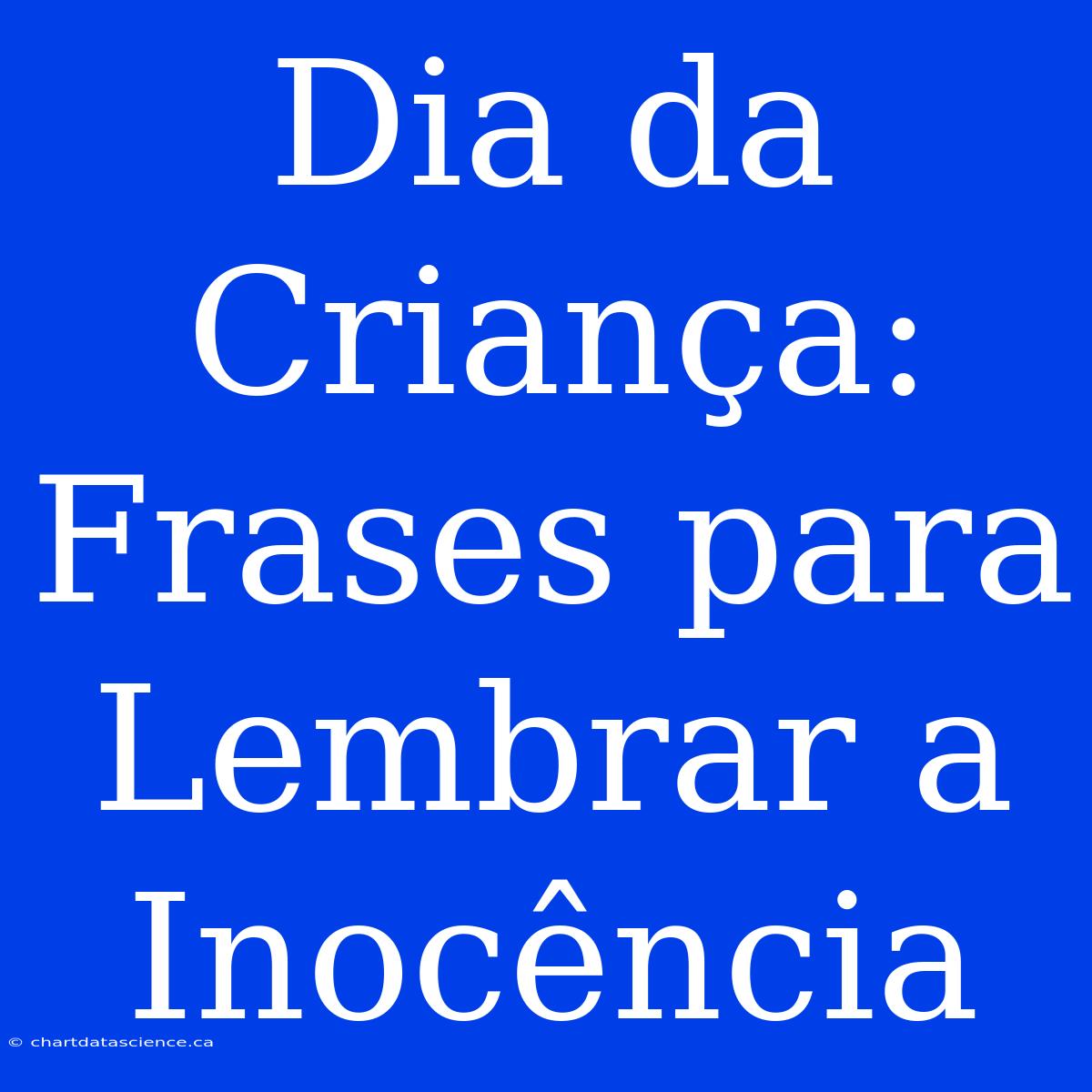 Dia Da Criança: Frases Para Lembrar A Inocência