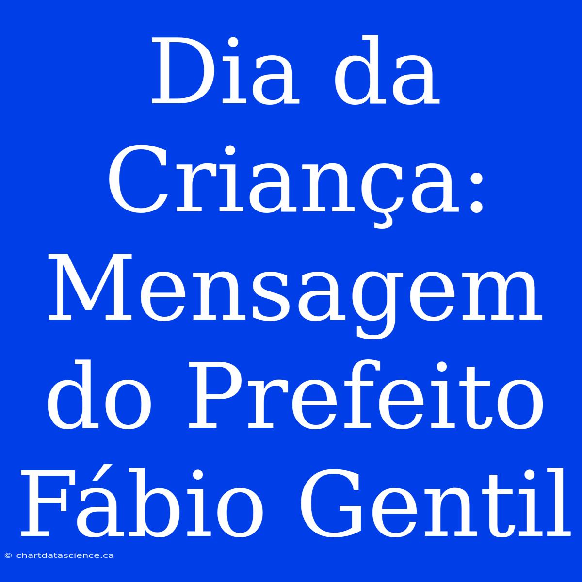 Dia Da Criança: Mensagem Do Prefeito Fábio Gentil