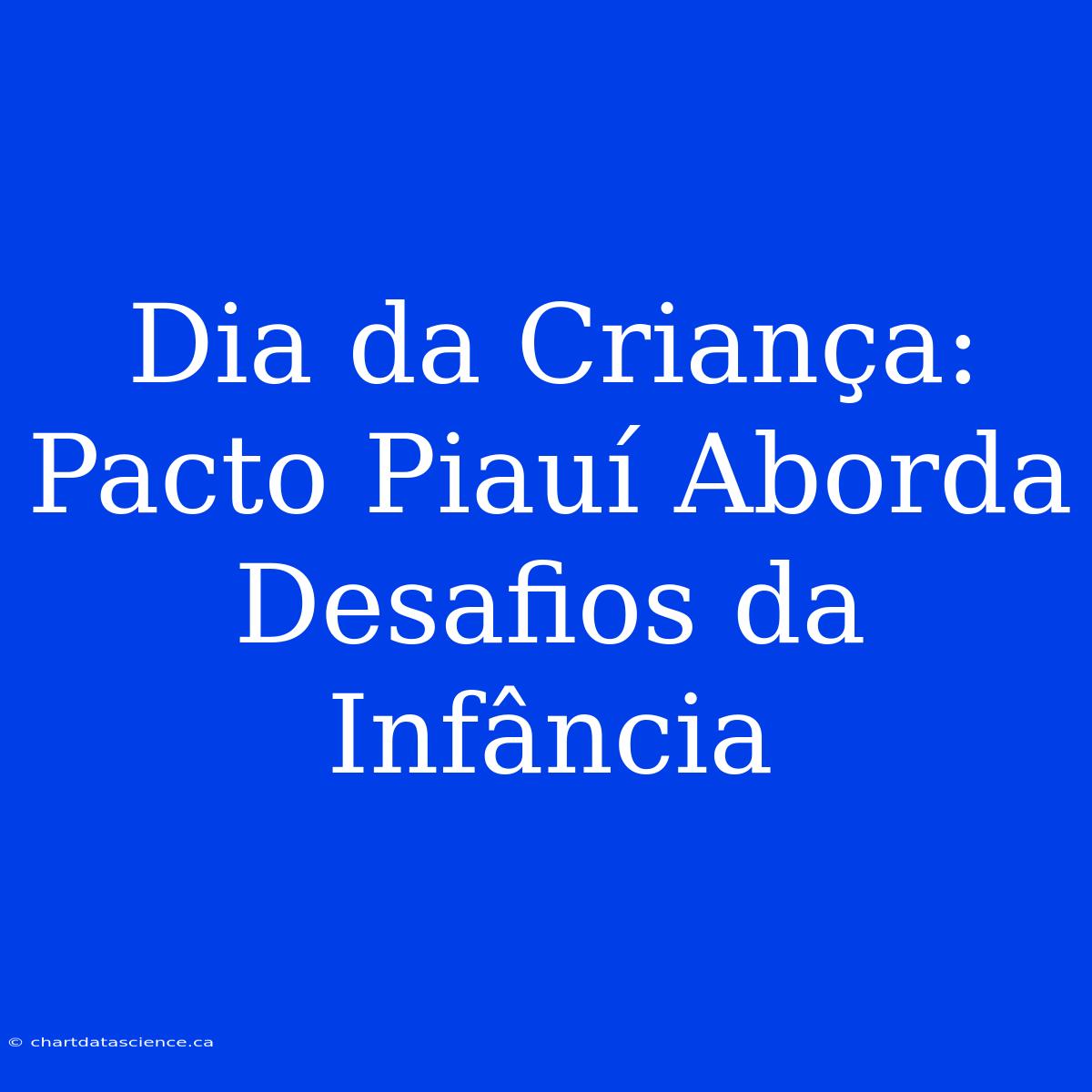 Dia Da Criança: Pacto Piauí Aborda Desafios Da Infância