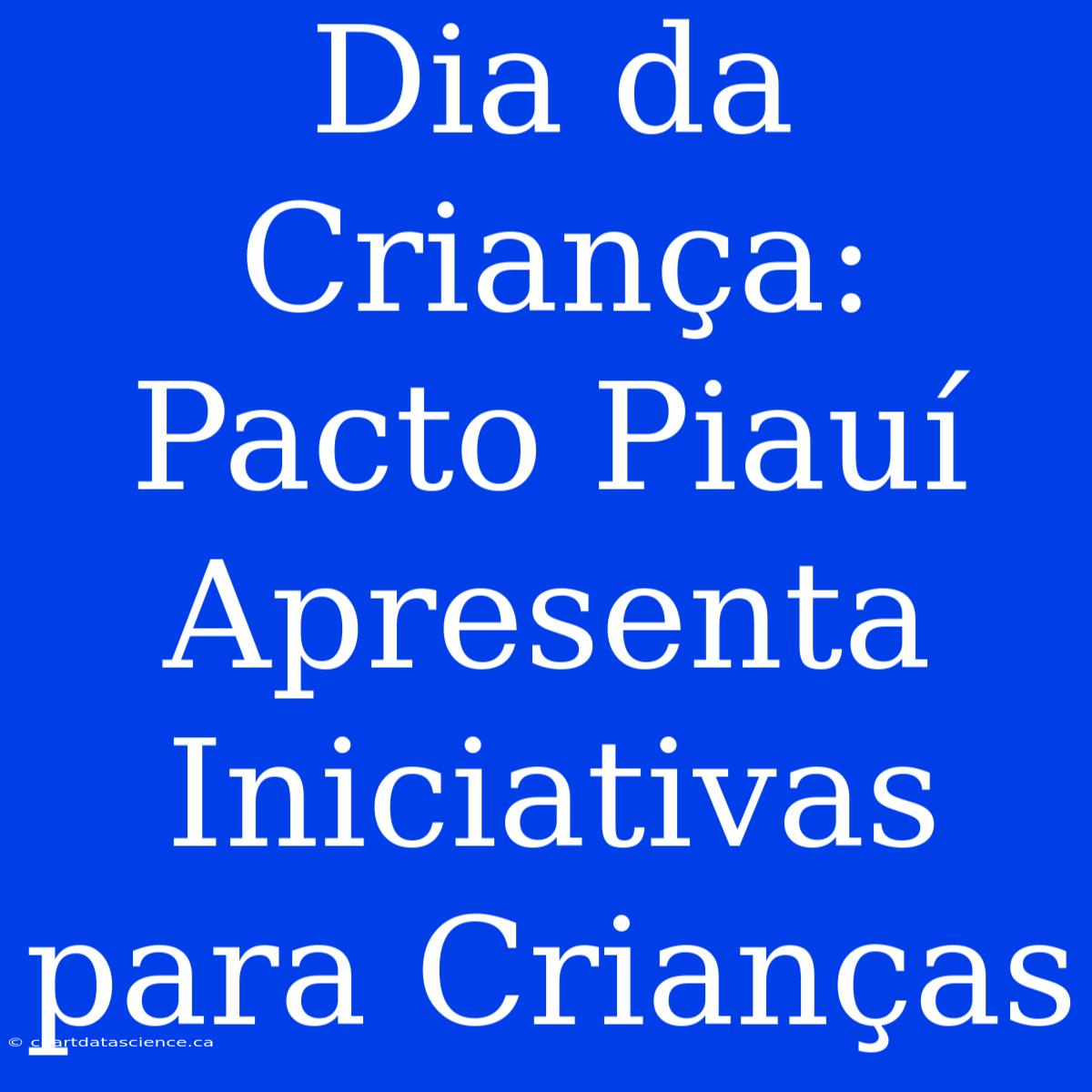 Dia Da Criança: Pacto Piauí Apresenta Iniciativas Para Crianças