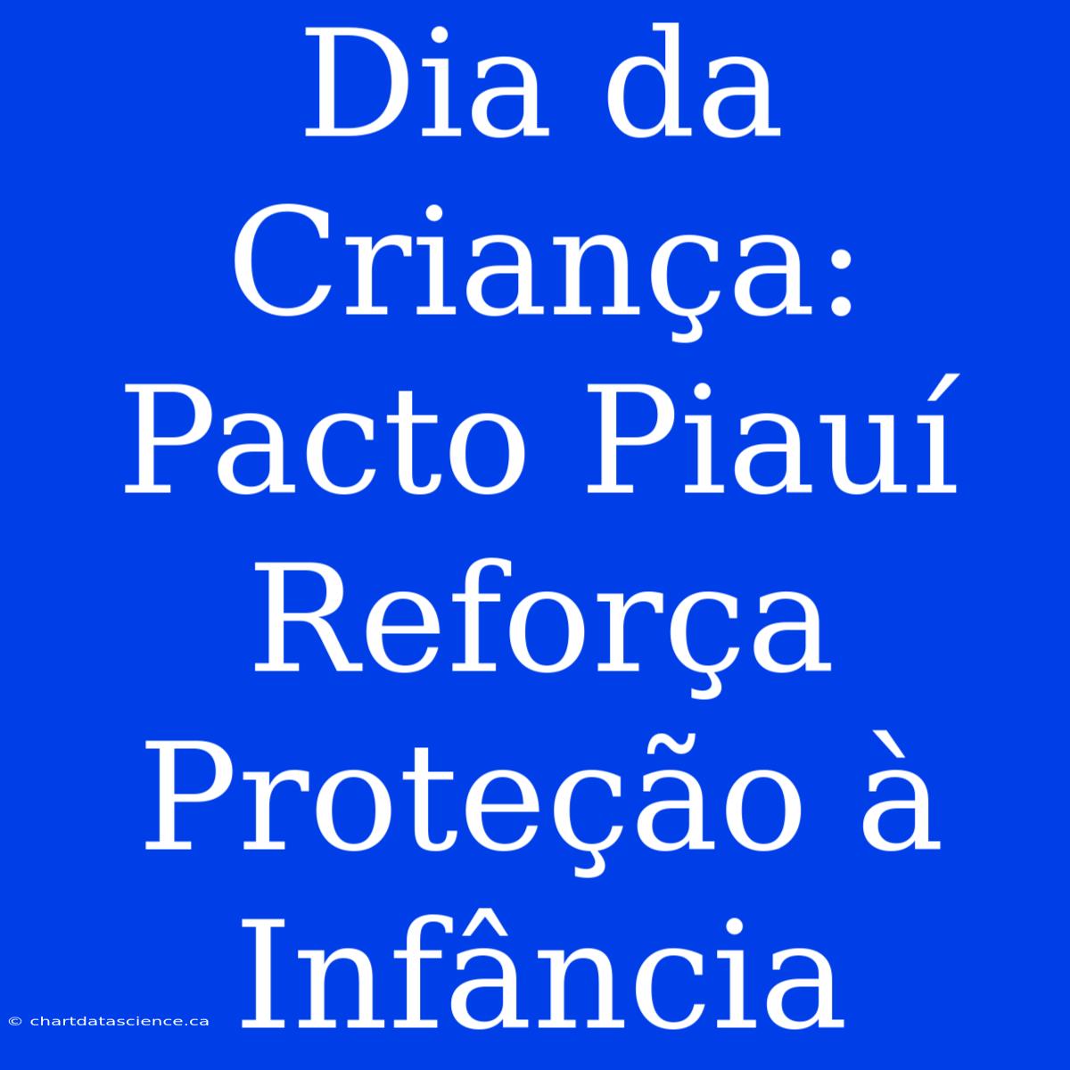 Dia Da Criança: Pacto Piauí Reforça Proteção À Infância