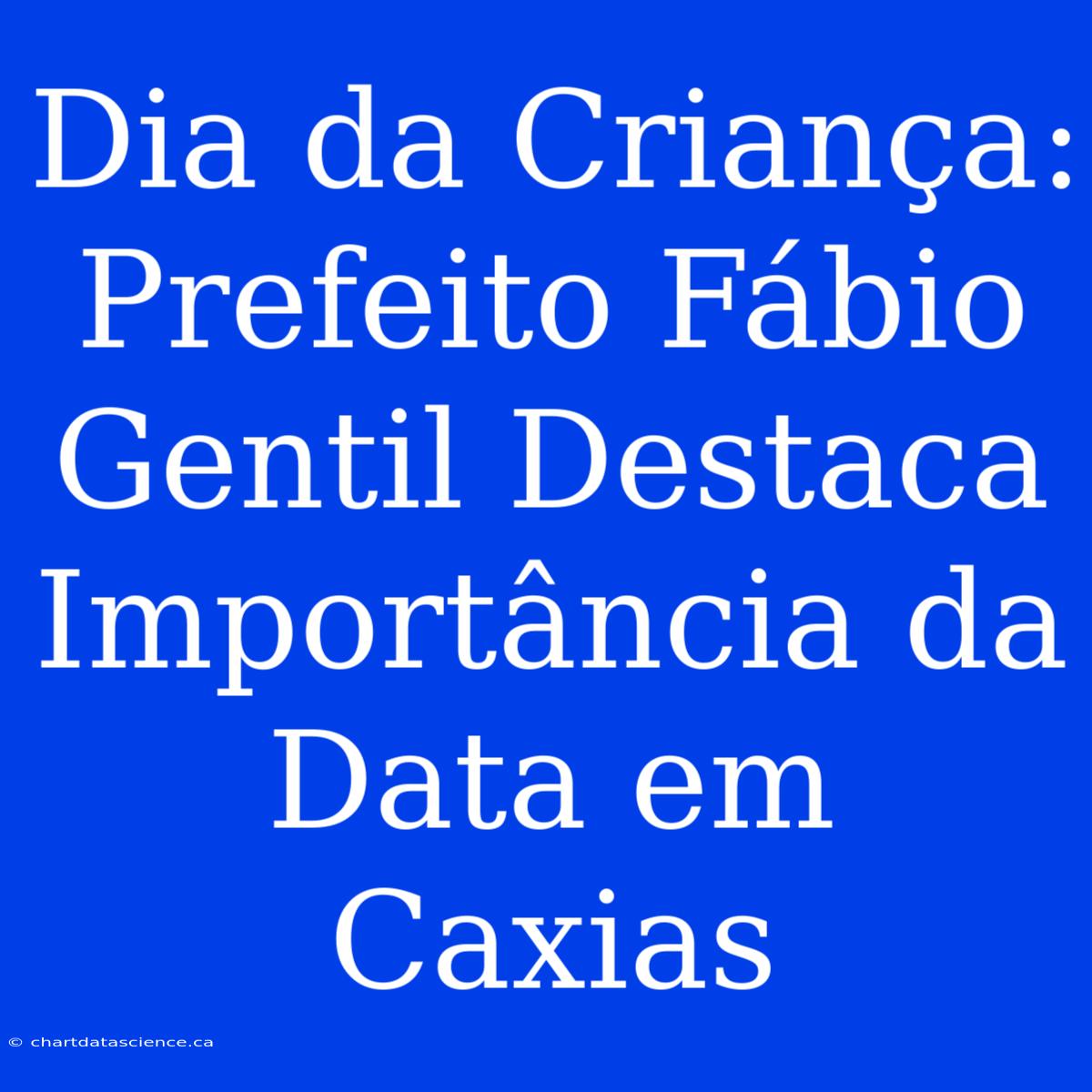 Dia Da Criança: Prefeito Fábio Gentil Destaca Importância Da Data Em Caxias