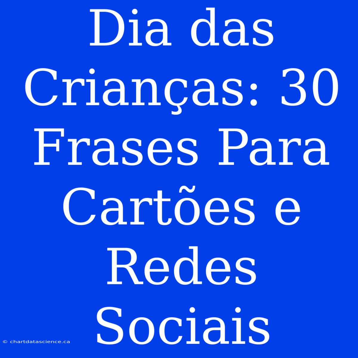 Dia Das Crianças: 30 Frases Para Cartões E Redes Sociais