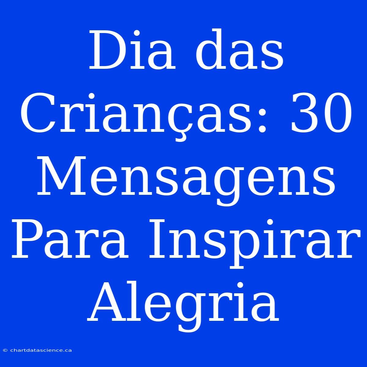 Dia Das Crianças: 30 Mensagens Para Inspirar Alegria