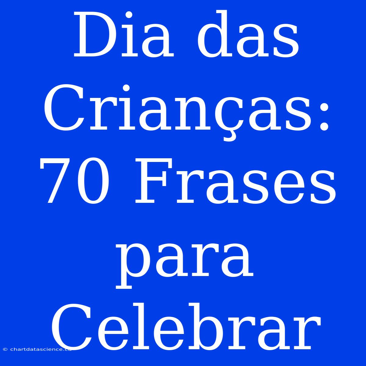 Dia Das Crianças: 70 Frases Para Celebrar