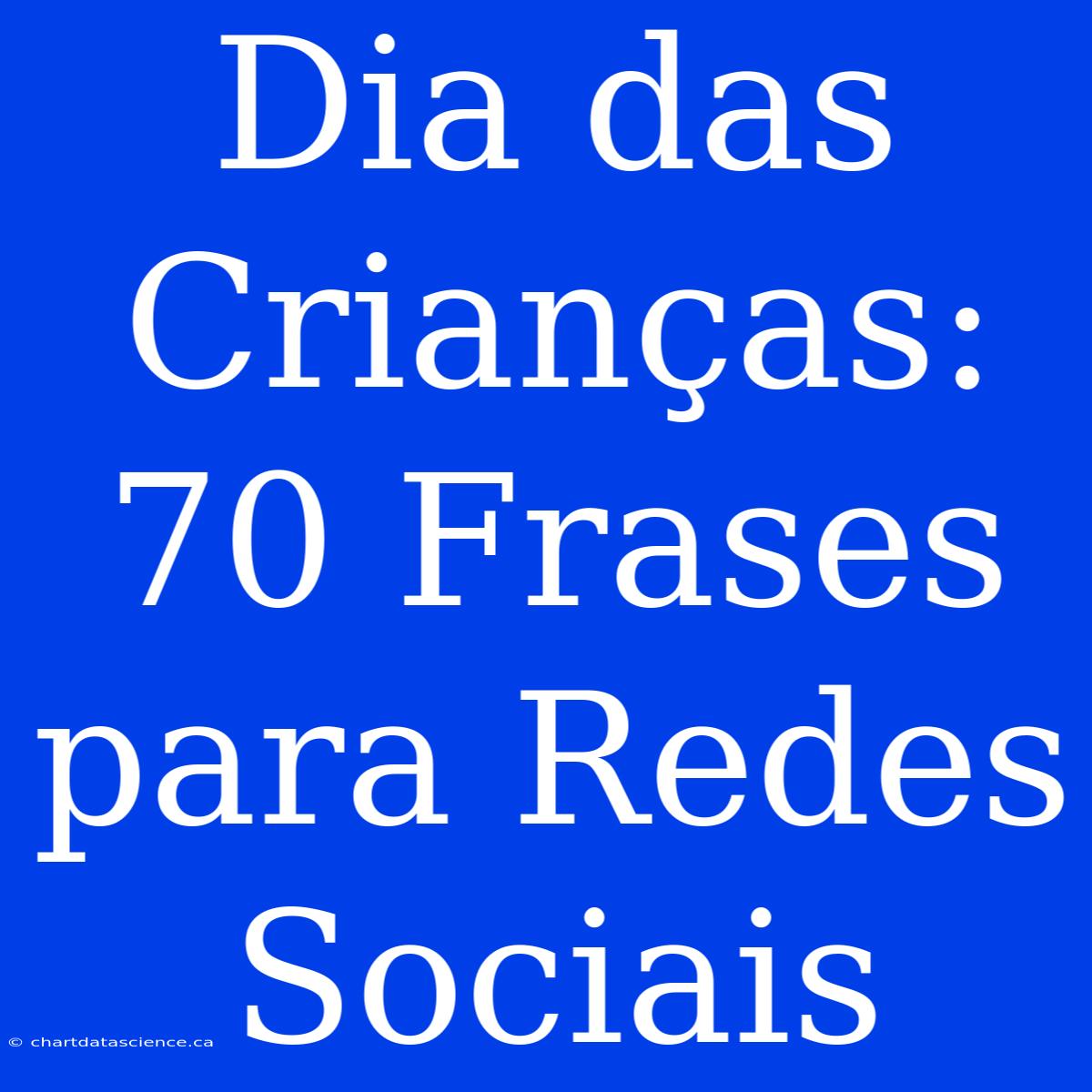 Dia Das Crianças: 70 Frases Para Redes Sociais