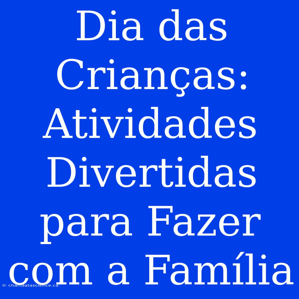 Dia Das Crianças: Atividades Divertidas Para Fazer Com A Família