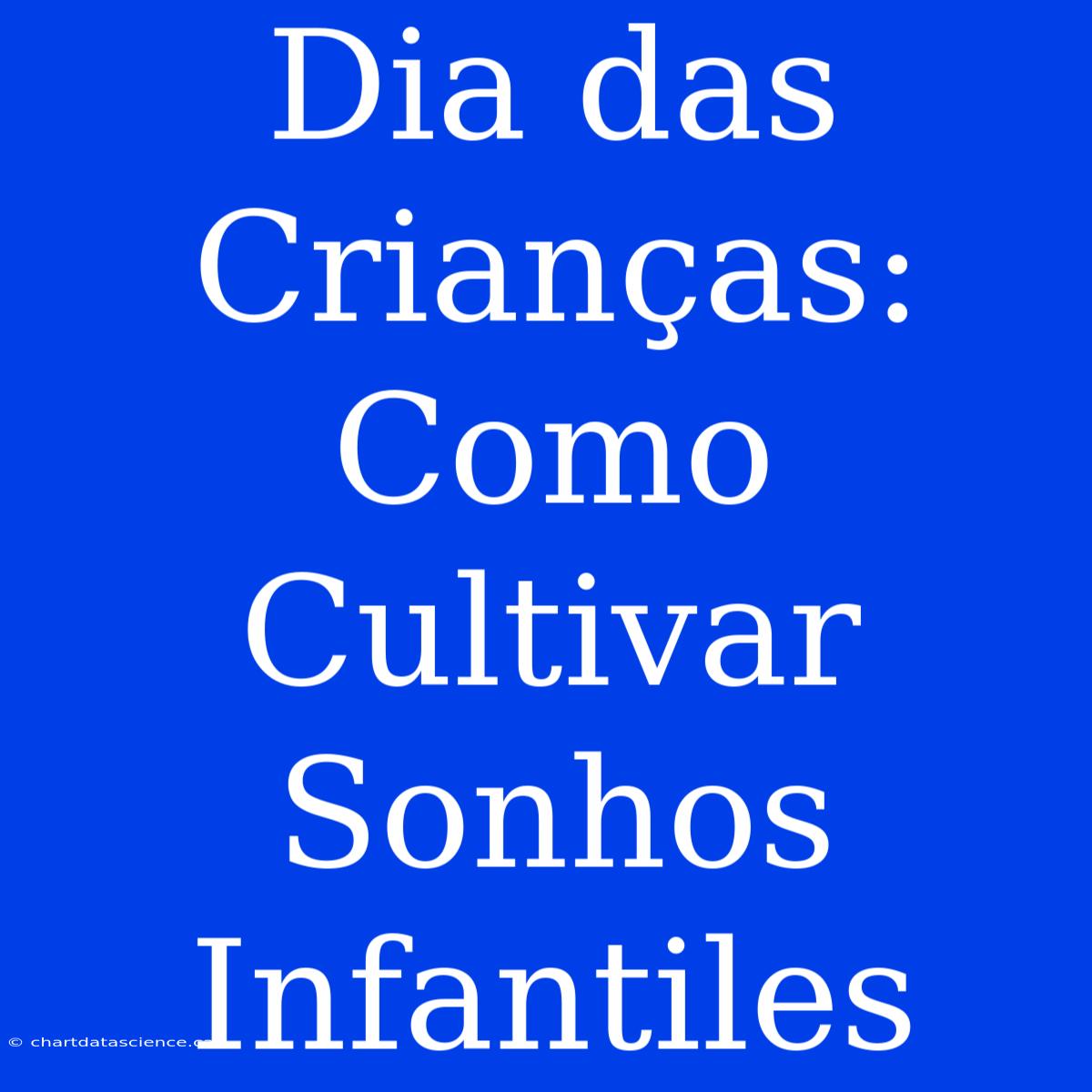 Dia Das Crianças: Como Cultivar Sonhos Infantiles