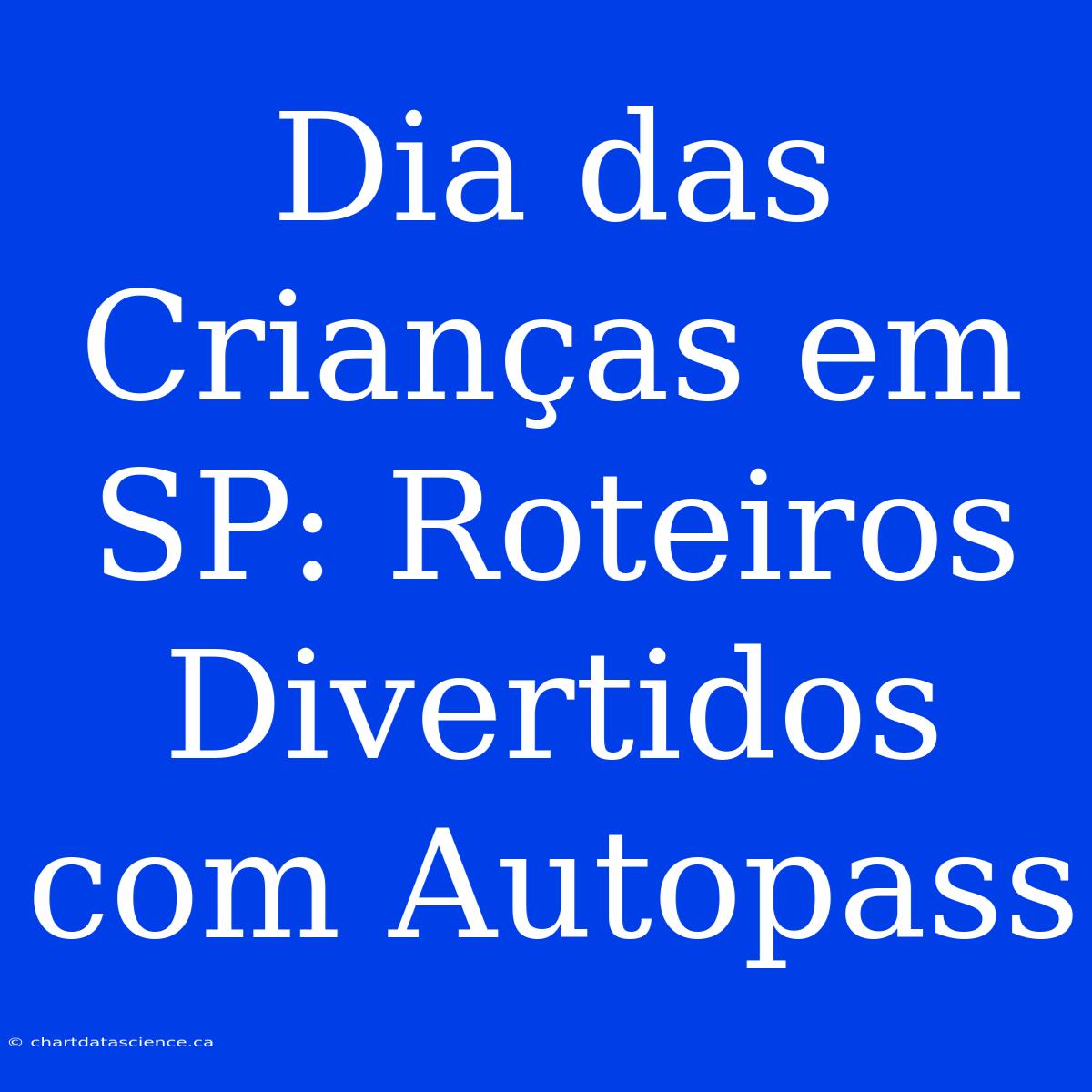 Dia Das Crianças Em SP: Roteiros Divertidos Com Autopass