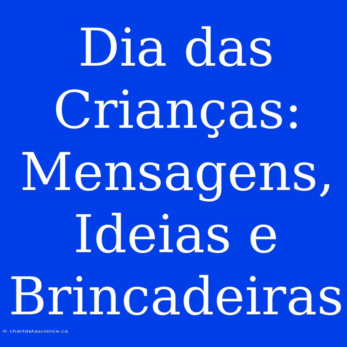 Dia Das Crianças: Mensagens, Ideias E Brincadeiras