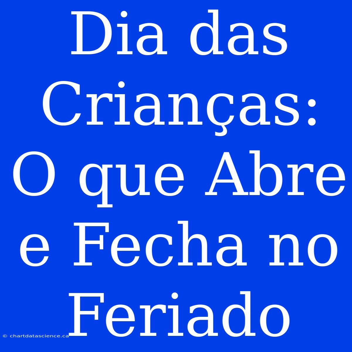 Dia Das Crianças: O Que Abre E Fecha No Feriado