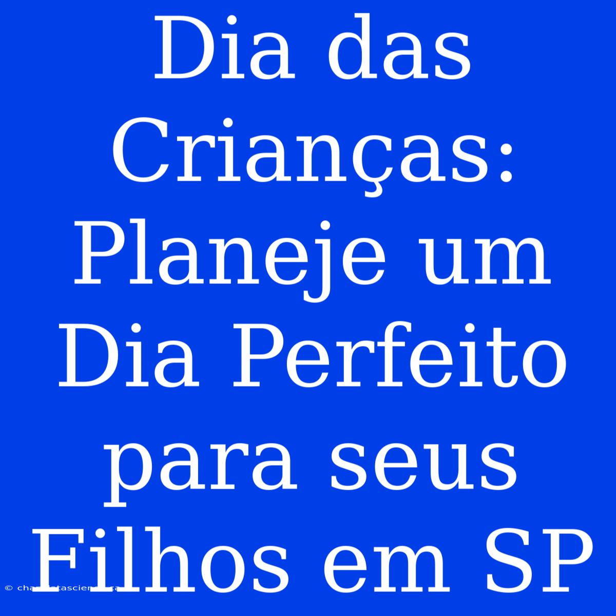 Dia Das Crianças: Planeje Um Dia Perfeito Para Seus Filhos Em SP