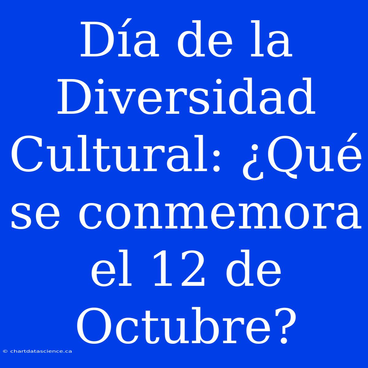 Día De La Diversidad Cultural: ¿Qué Se Conmemora El 12 De Octubre?