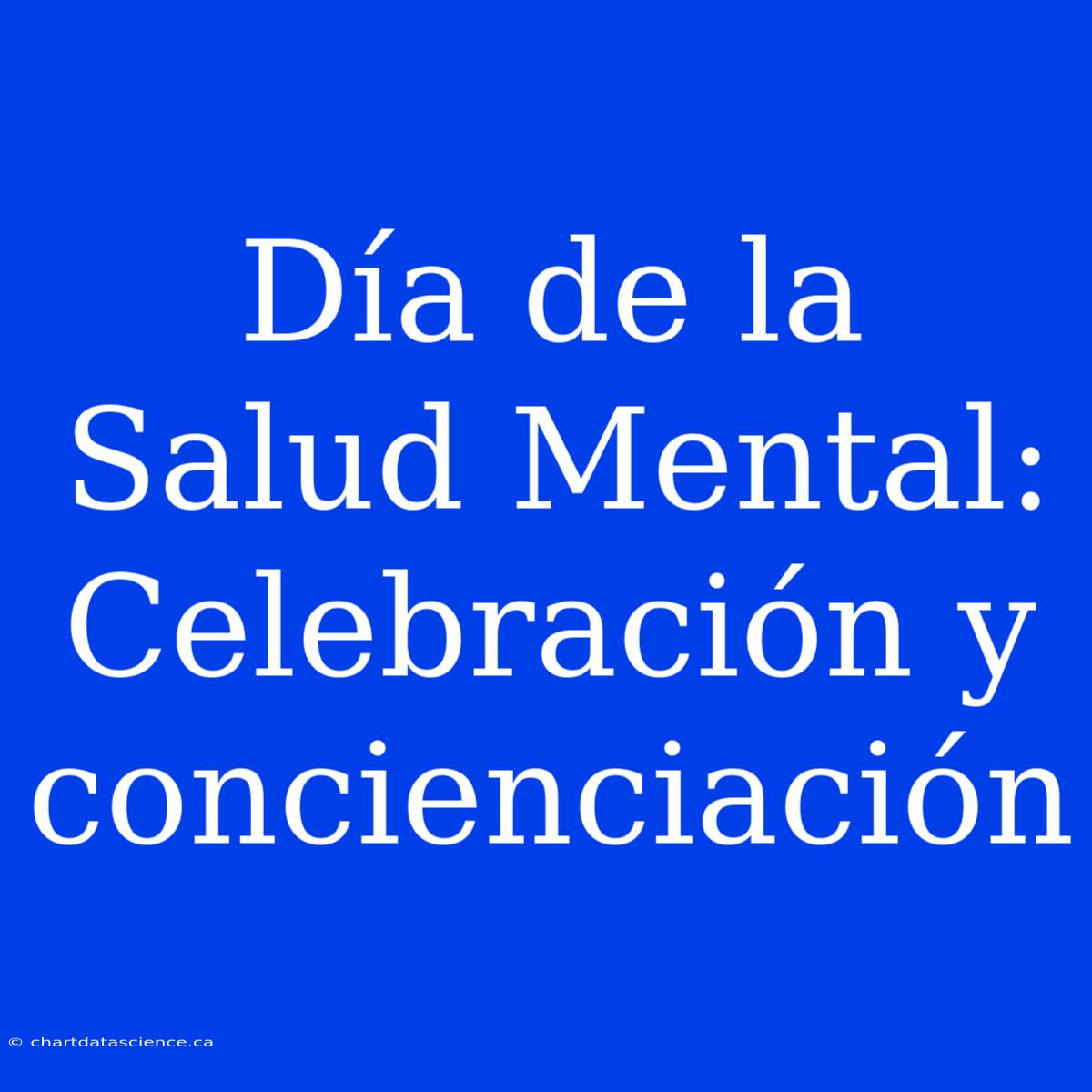 Día De La Salud Mental: Celebración Y Concienciación