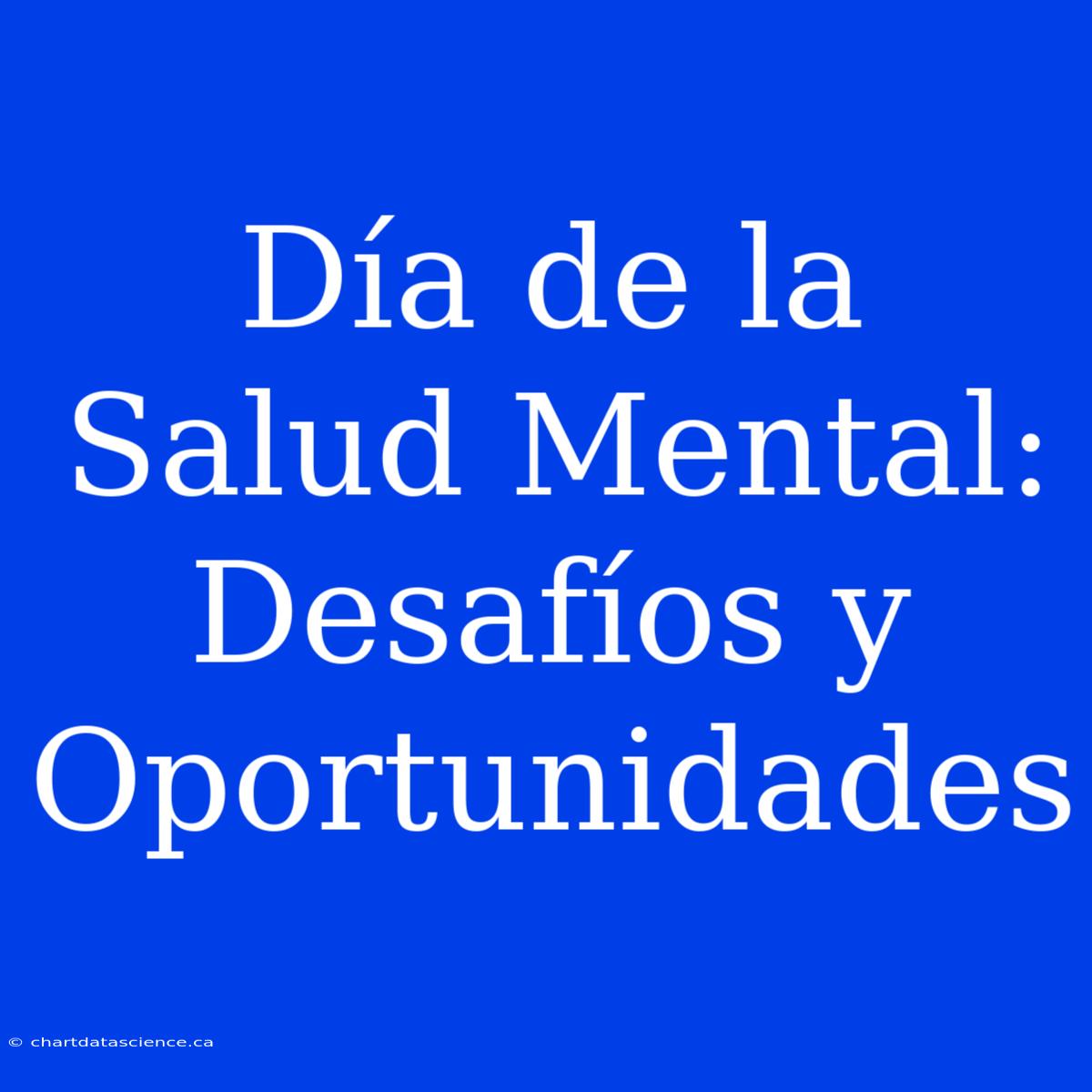 Día De La Salud Mental: Desafíos Y Oportunidades