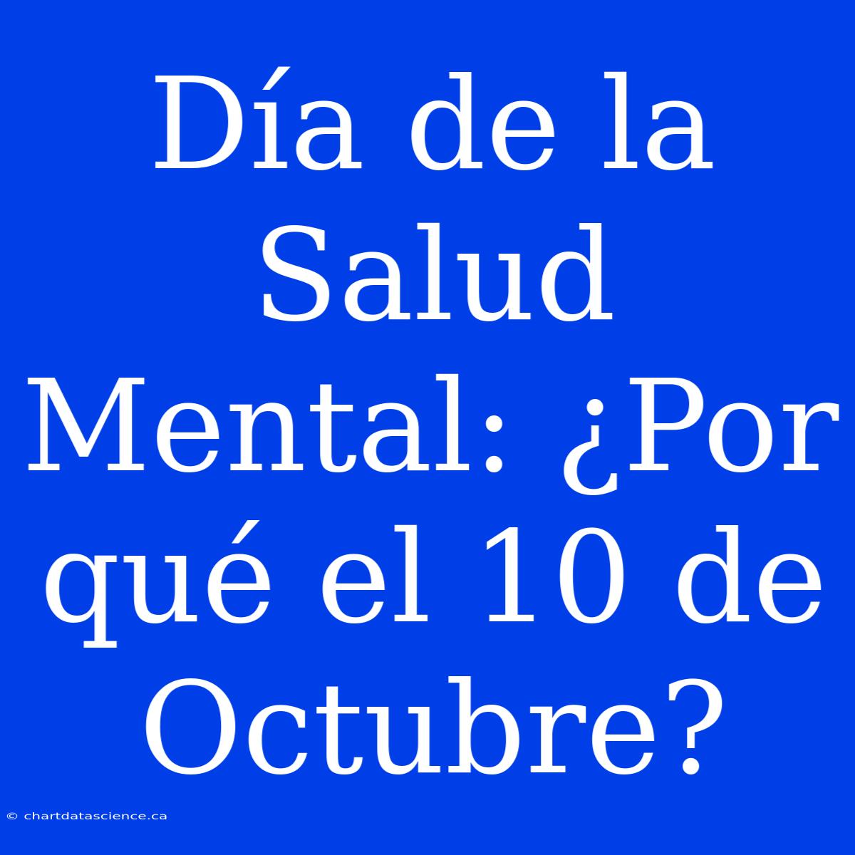 Día De La Salud Mental: ¿Por Qué El 10 De Octubre?