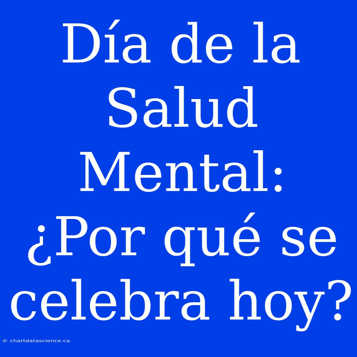 Día De La Salud Mental: ¿Por Qué Se Celebra Hoy?