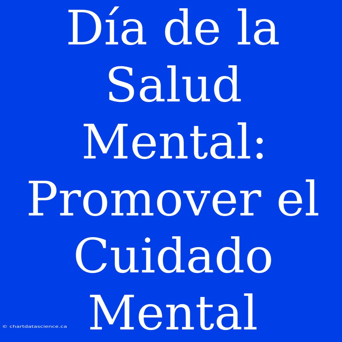 Día De La Salud Mental: Promover El Cuidado Mental