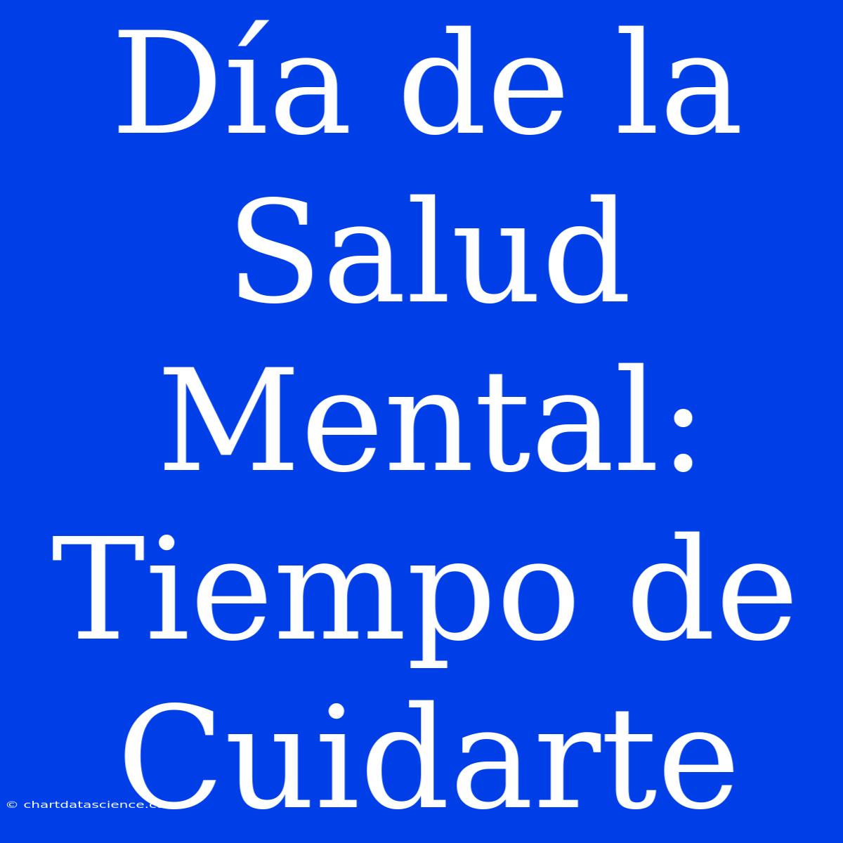 Día De La Salud Mental: Tiempo De Cuidarte