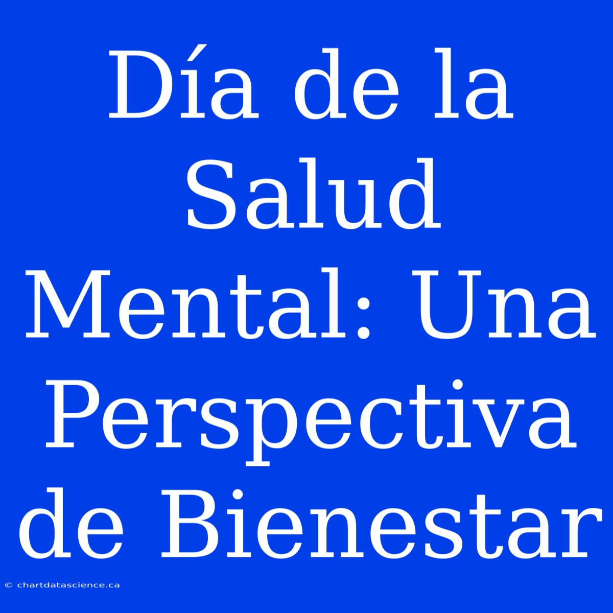 Día De La Salud Mental: Una Perspectiva De Bienestar