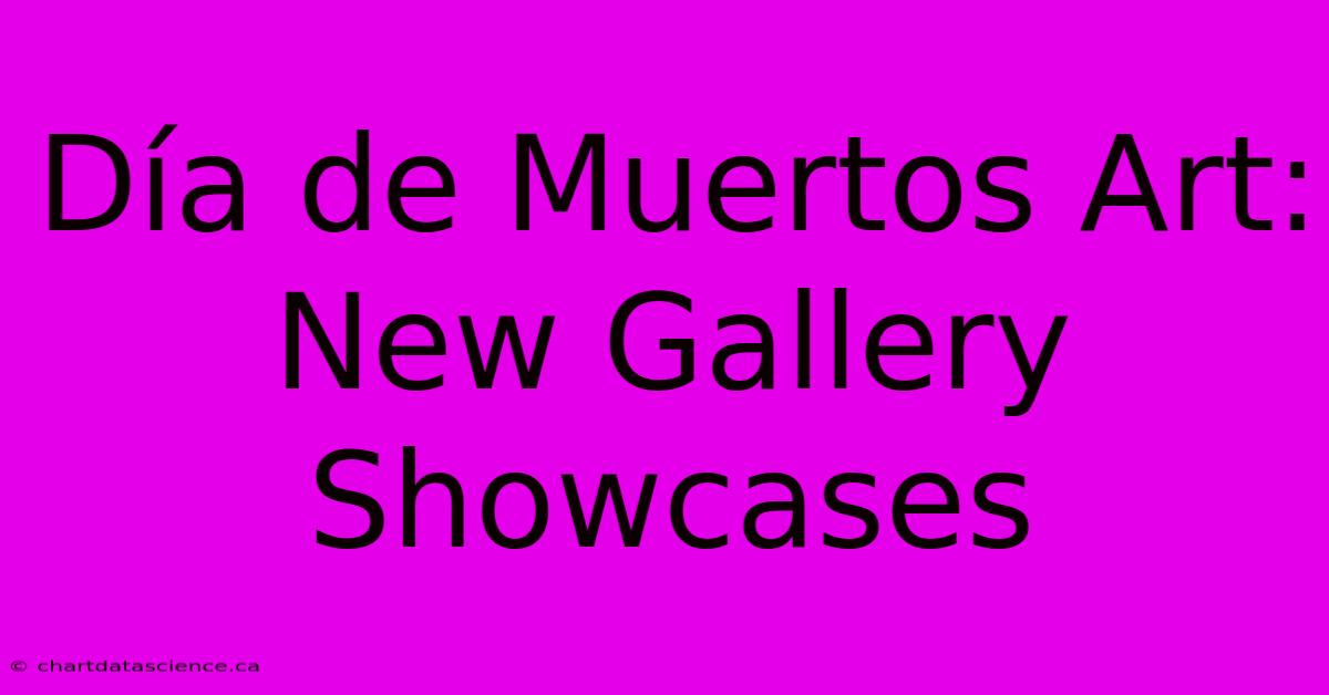 Día De Muertos Art: New Gallery Showcases