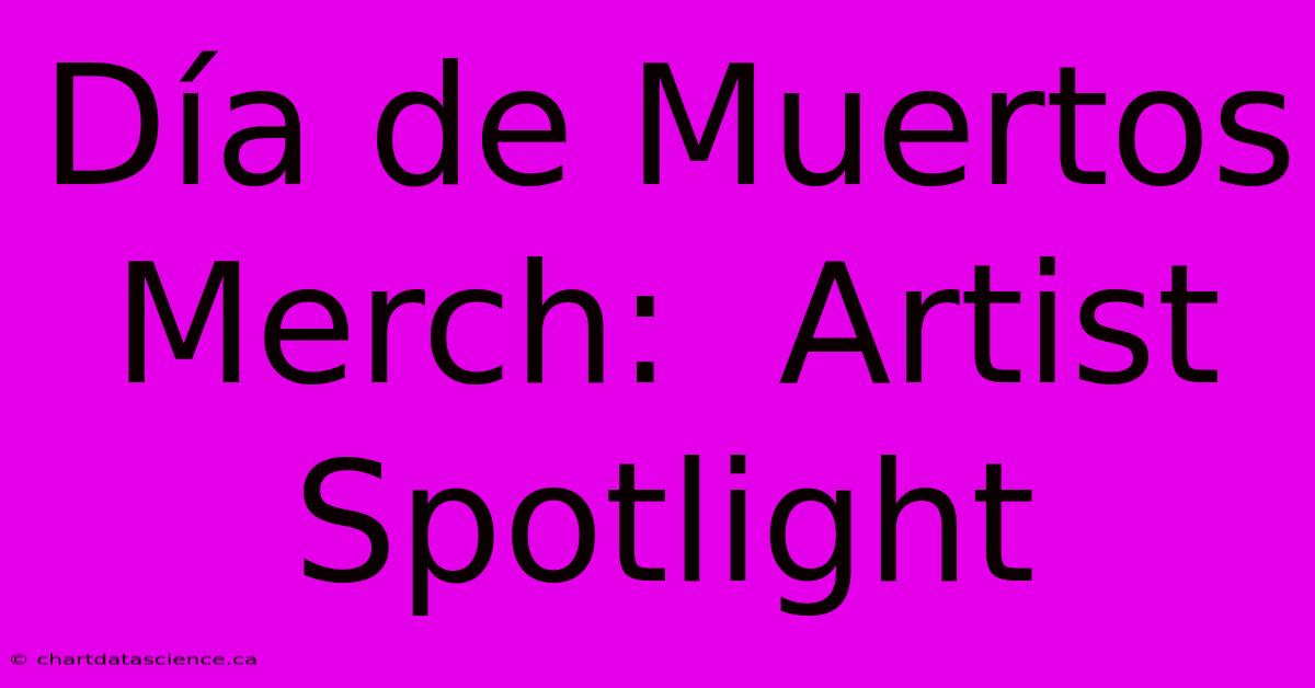 Día De Muertos Merch:  Artist Spotlight