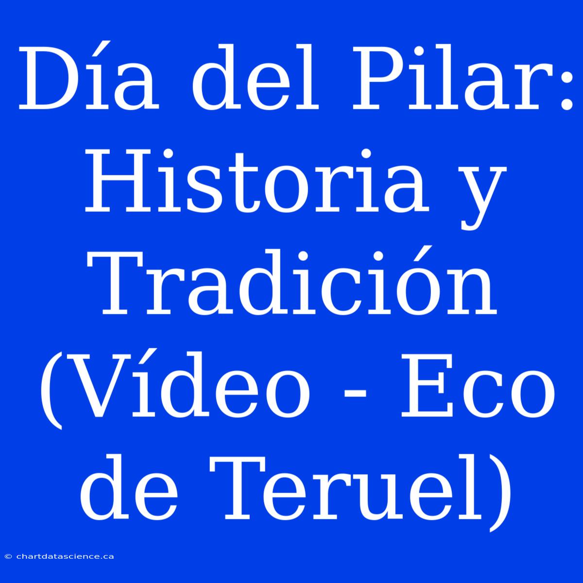 Día Del Pilar: Historia Y Tradición (Vídeo - Eco De Teruel)