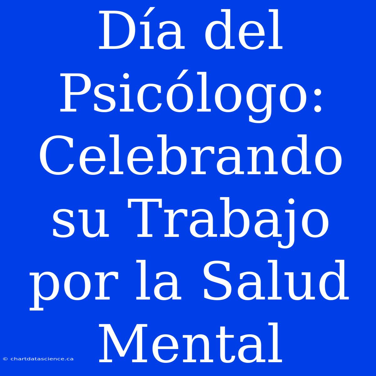 Día Del Psicólogo: Celebrando Su Trabajo Por La Salud Mental