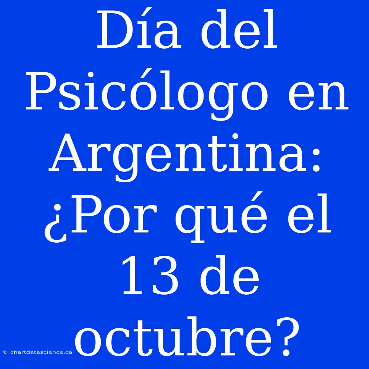 Día Del Psicólogo En Argentina: ¿Por Qué El 13 De Octubre?