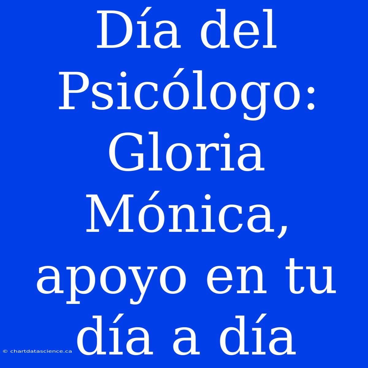 Día Del Psicólogo: Gloria Mónica, Apoyo En Tu Día A Día