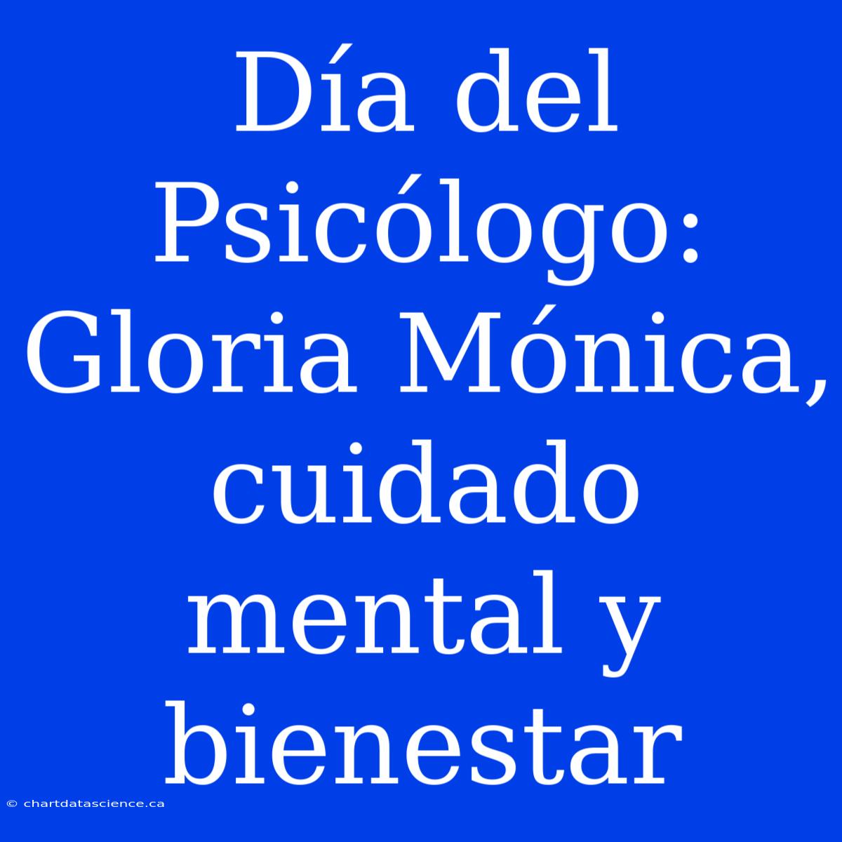 Día Del Psicólogo: Gloria Mónica, Cuidado Mental Y Bienestar