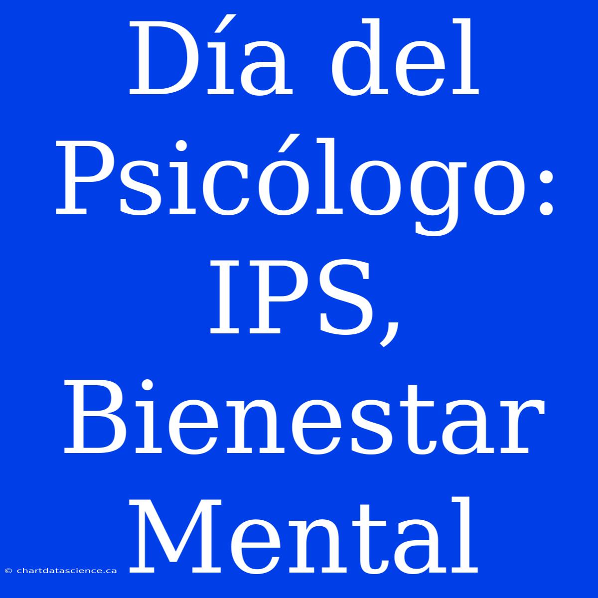 Día Del Psicólogo: IPS, Bienestar Mental