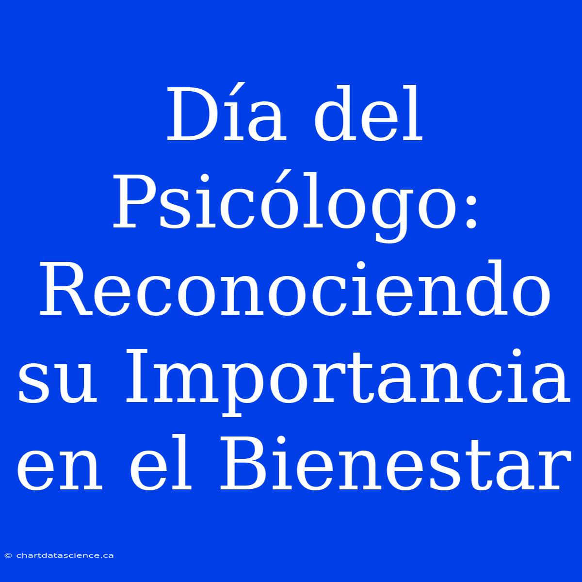 Día Del Psicólogo: Reconociendo Su Importancia En El Bienestar