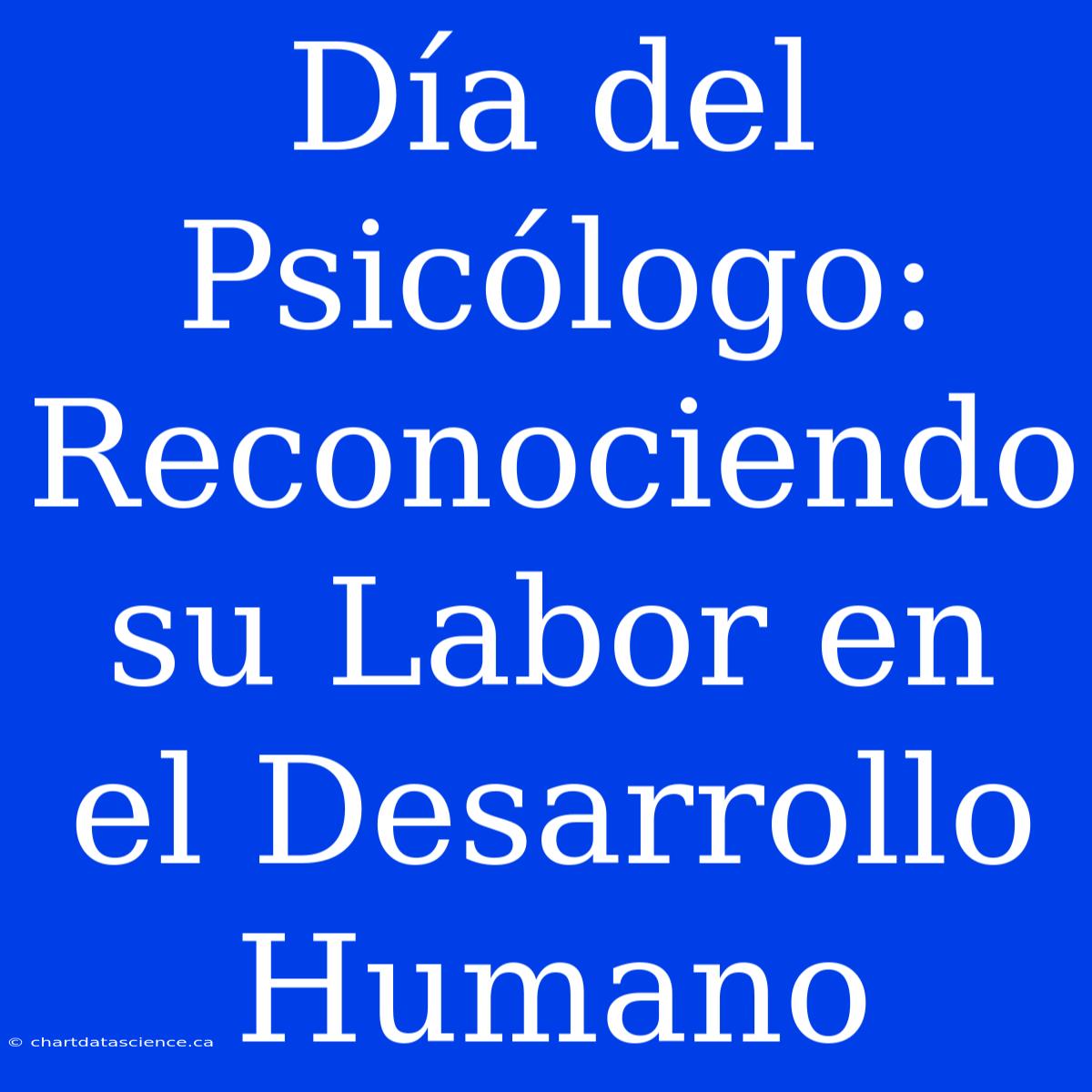 Día Del Psicólogo: Reconociendo Su Labor En El Desarrollo Humano