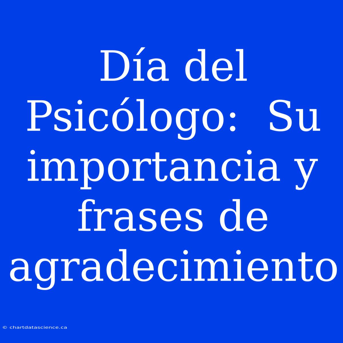 Día Del Psicólogo:  Su Importancia Y Frases De Agradecimiento