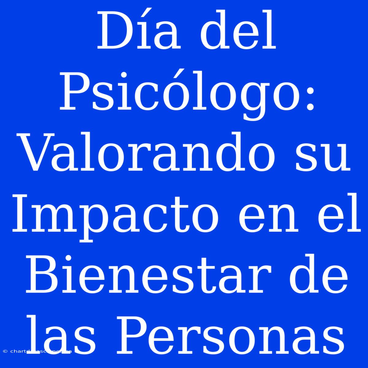 Día Del Psicólogo: Valorando Su Impacto En El Bienestar De Las Personas